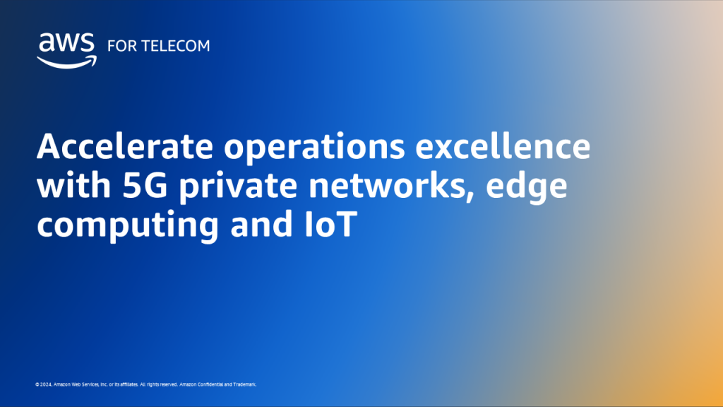 Accelerate operations excellence with 5G private networks, edge computing and IoT