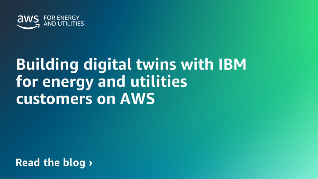 Building digital twins with IBM for energy and utilities customers on AWS