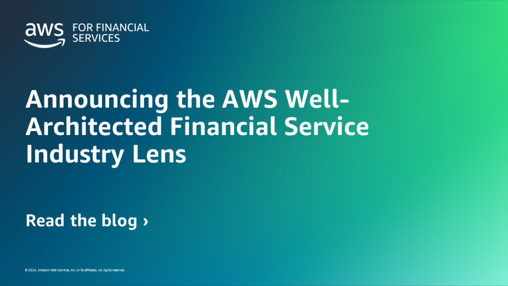 Announcing the AWS Well-Architected Financial Service Industry Lens