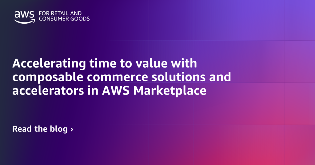 Accelerating time to value with composable commerce solutions and accelerators in AWS Marketplace