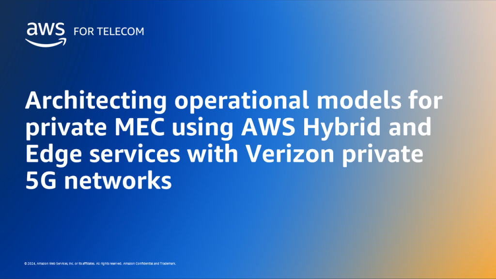 Architecting operational models for private MEC using AWS Hybrid and Edge services with Verizon private 5G networks