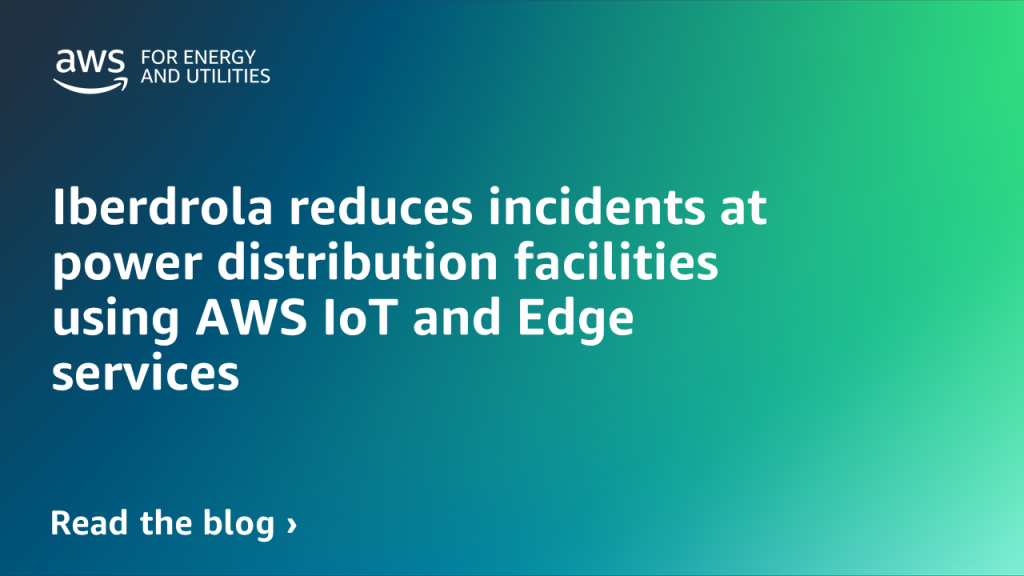 Iberdrola reduces incidents at power distribution facilities using AWS IoT and Edge services