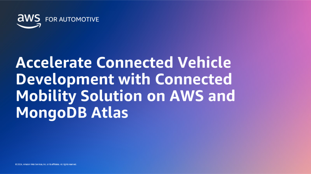 Accelerate Connected Vehicle Development with Connected Mobility Solution on AWS and MongoDB Atlas