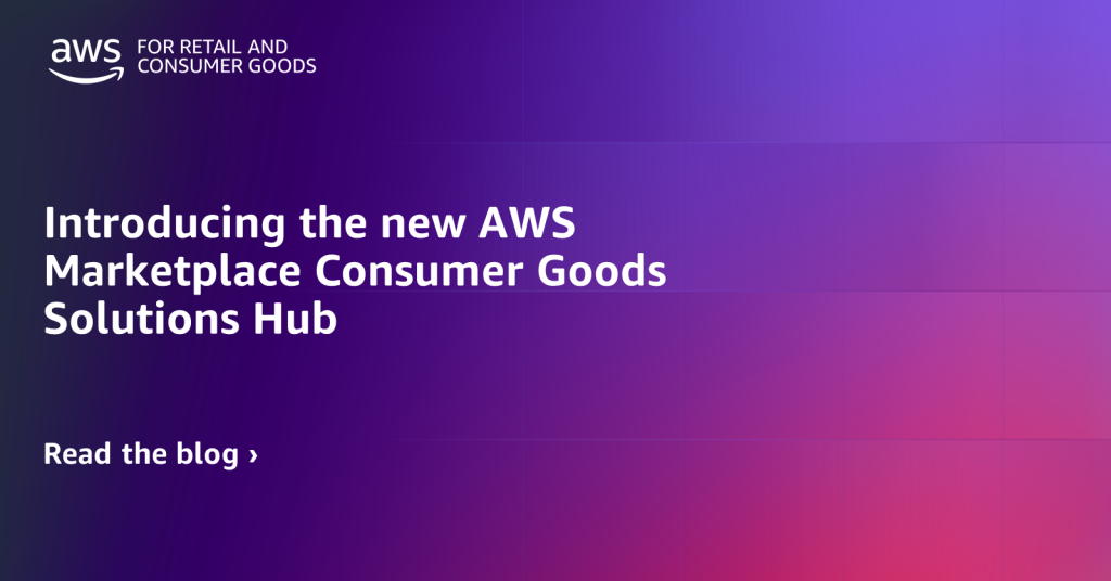 Introducing the new AWS Marketplace Consumer Goods Solutions Hub