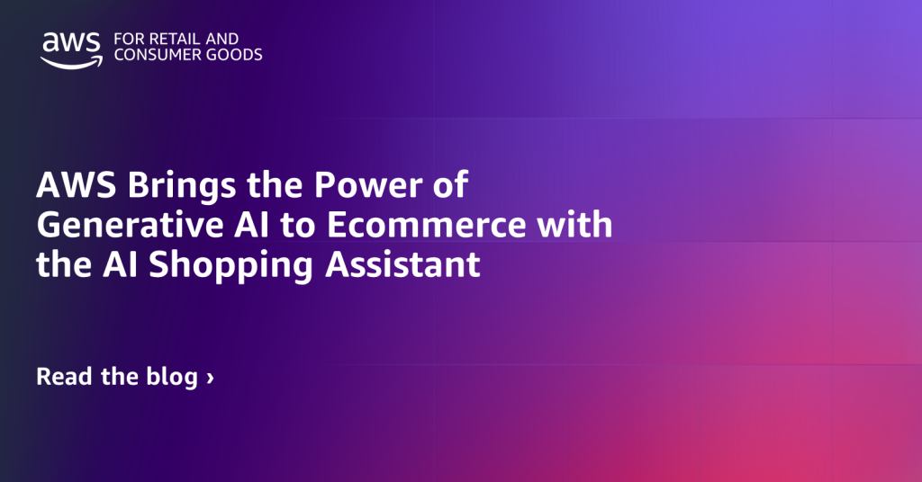 AWS Brings the Power of Generative AI to Ecommerce with the AI Shopping Assistant