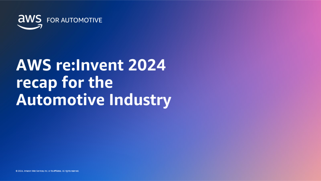 AWS re:Invent 2024 recap for the Automotive Industry