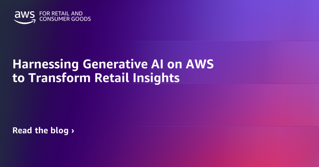 Harnessing Generative AI on AWS to Transform Retail Insights