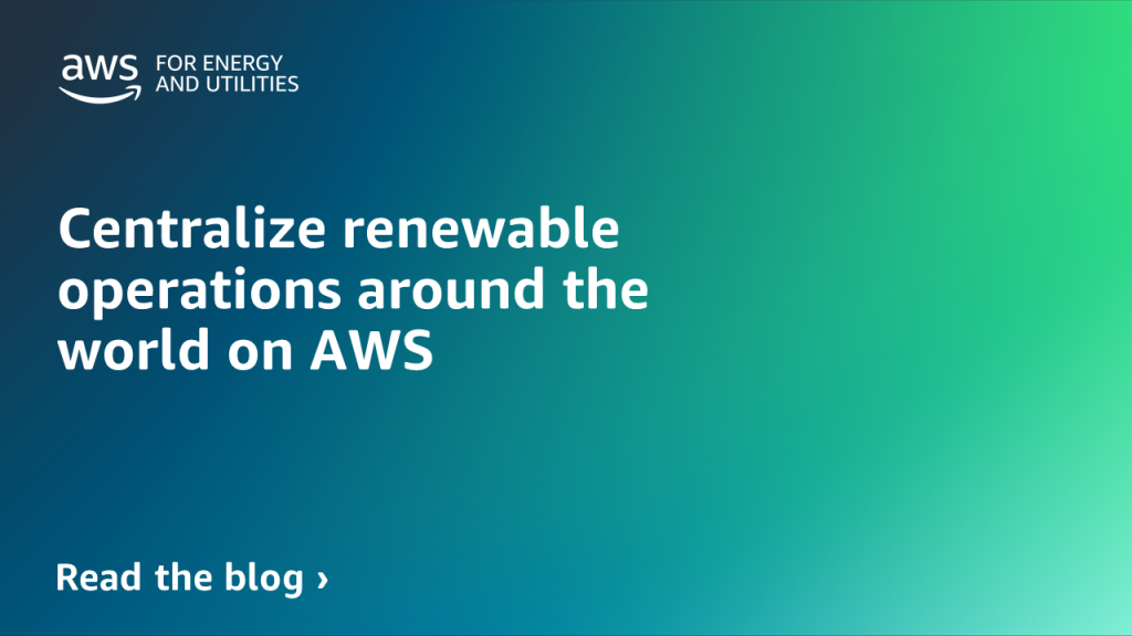 Centralize renewable operations around the world on AWS