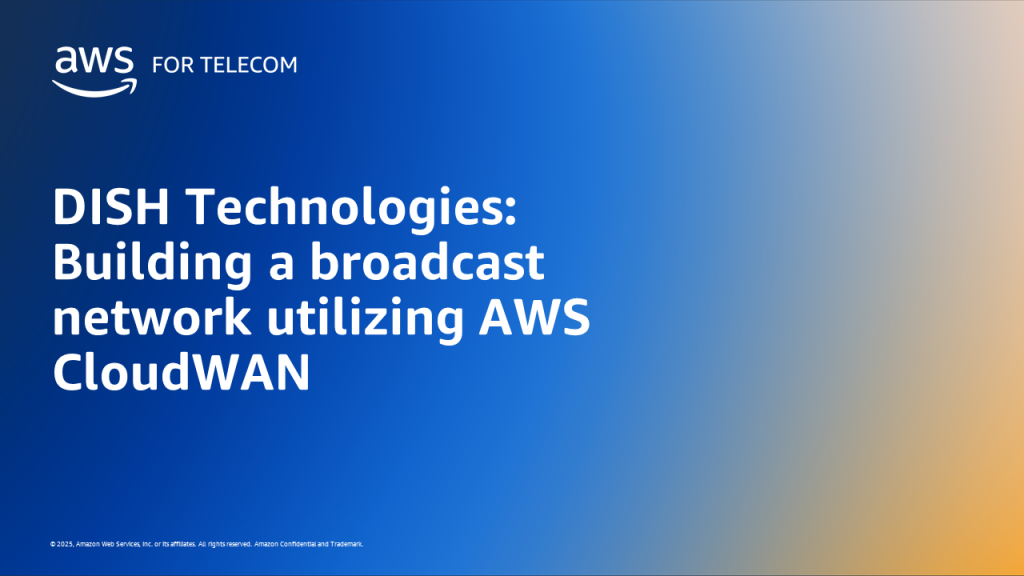 DISH Technologies: Building a broadcast network utilizing AWS CloudWAN