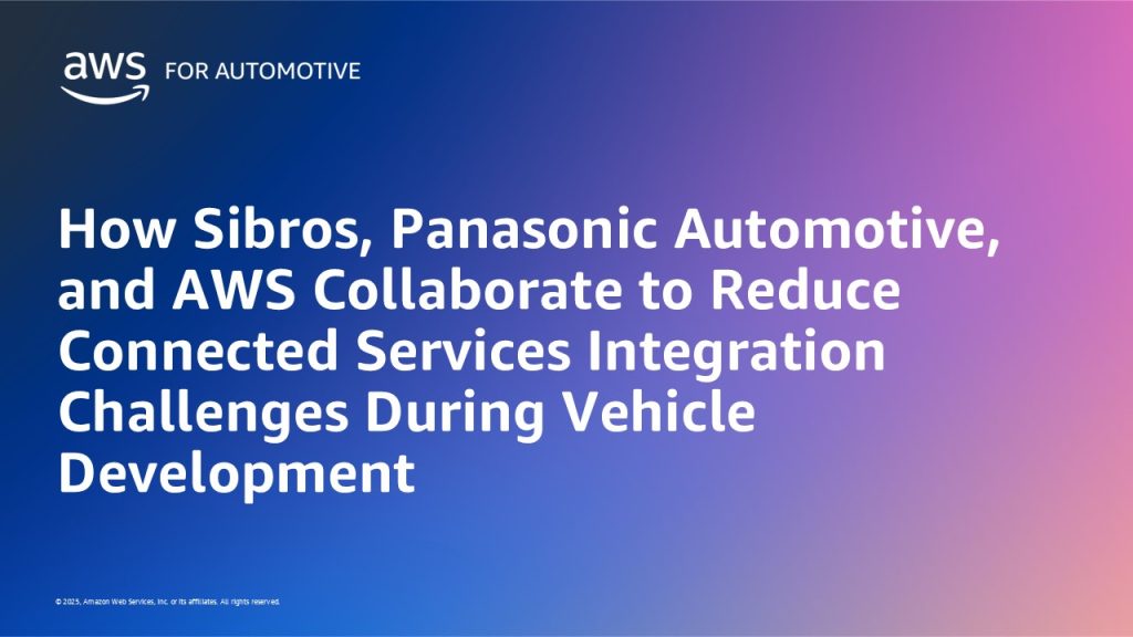 How Sibros, Panasonic Automotive, and AWS Collaborate to Reduce Connected Services Integration Challenges During Vehicle Development