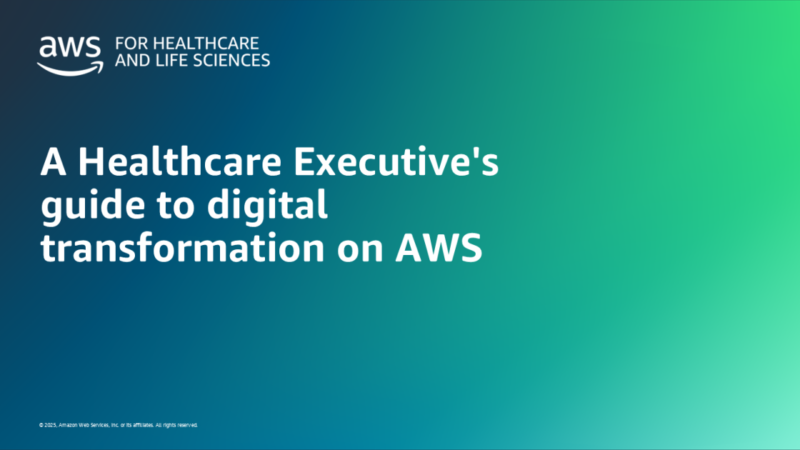 A Healthcare Executive’s guide to digital transformation on AWS