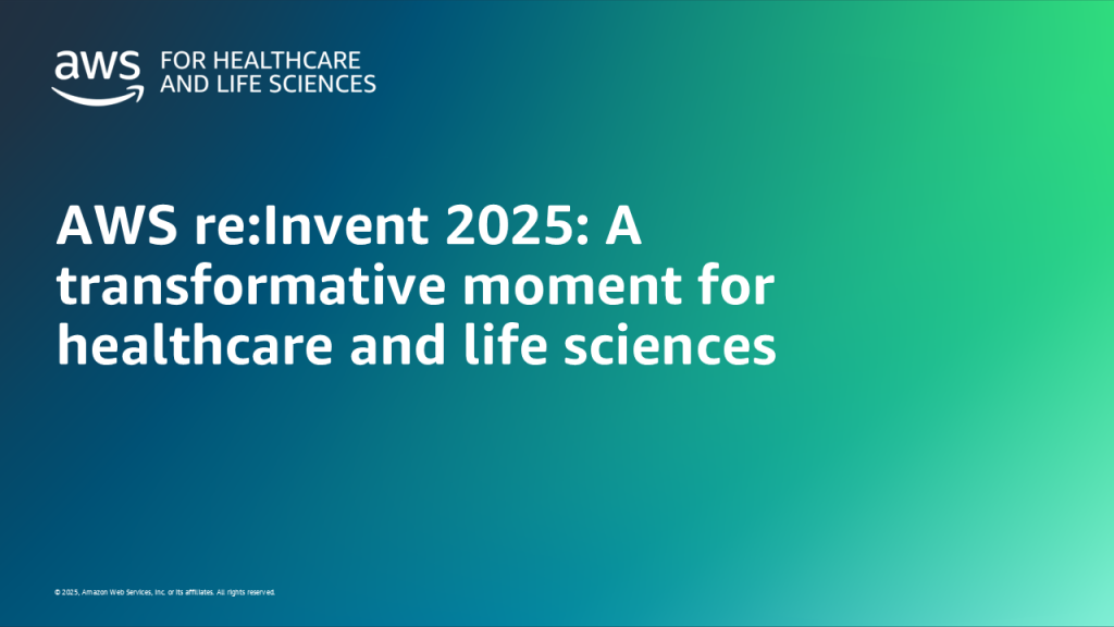 AWS re:Invent 2025: A transformative moment for healthcare and life sciences