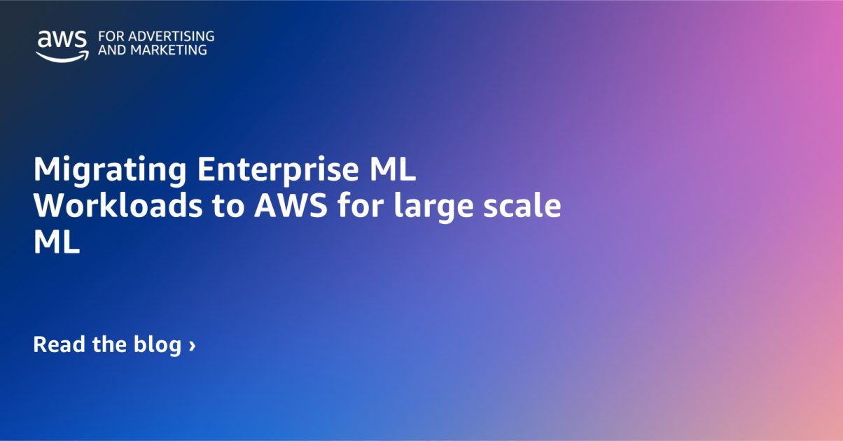 Migrating Enterprise ML Workloads to AWS for large scale ML | AWS for ...