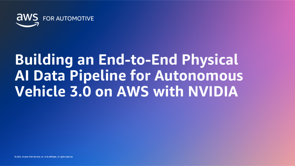Building an End-to-End Physical AI Data Pipeline for Autonomous Vehicle 3.0 on AWS with NVIDIA