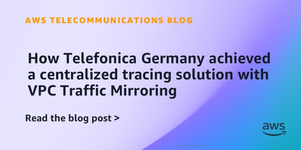 How Telefonica Germany achieved a centralized tracing solution with VPC Traffic Mirroring