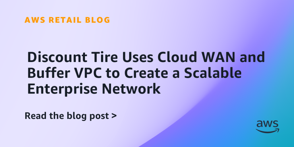 Discount Tire Uses Cloud WAN and Buffer VPC to Create a Scalable Enterprise Network