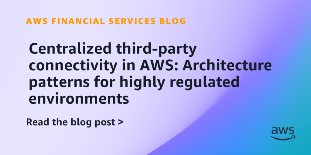 Centralized third-party connectivity in AWS: Architecture patterns for highly regulated environments