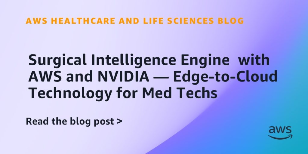 Surgical Intelligence Engine with AWS and NVIDIA — Edge-to-Cloud Technology for Med Techs