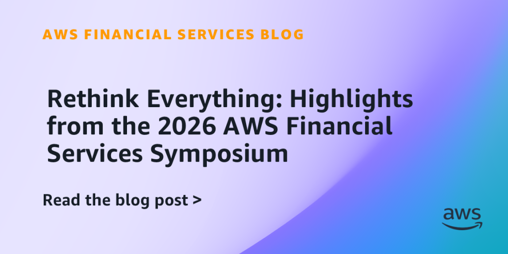 Rethink Everything: Highlights from the 2026 AWS Financial Services Symposium