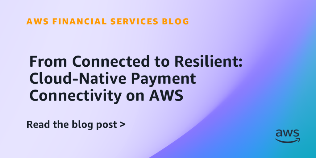 From Connected to Resilient: Cloud-Native Payment Connectivity on AWS