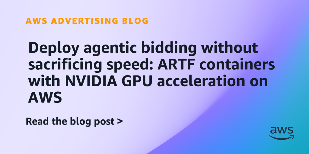 ​​​Deploy Agentic Bidding Without Sacrificing Speed: ARTF Containers with NVIDIA GPU Acceleration on AWS​​