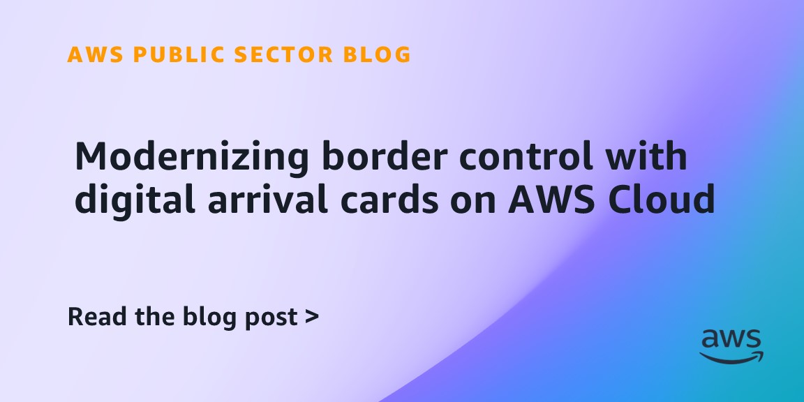 Modernizing border control with digital arrival cards on AWS Cloud