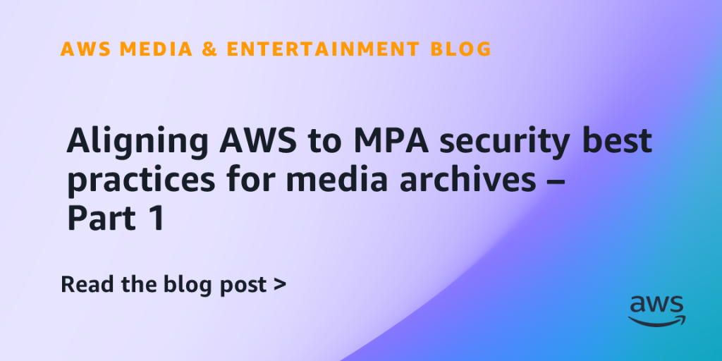 Aligning AWS to MPA security best practices for media archives – Part 1