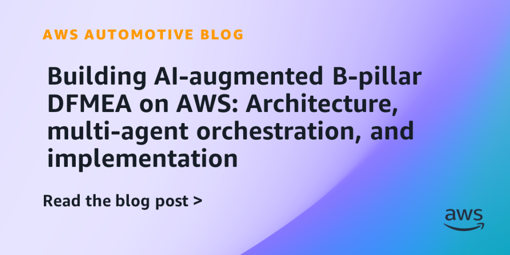 Building AI-augmented B-pillar DFMEA on AWS: Architecture, multi-agent orchestration, and implementation