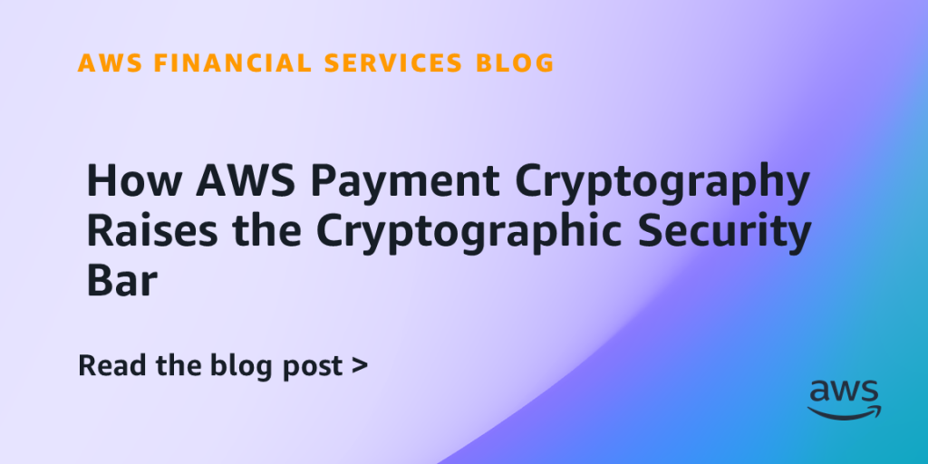 How AWS Payment Cryptography Raises the Cryptographic Security Bar