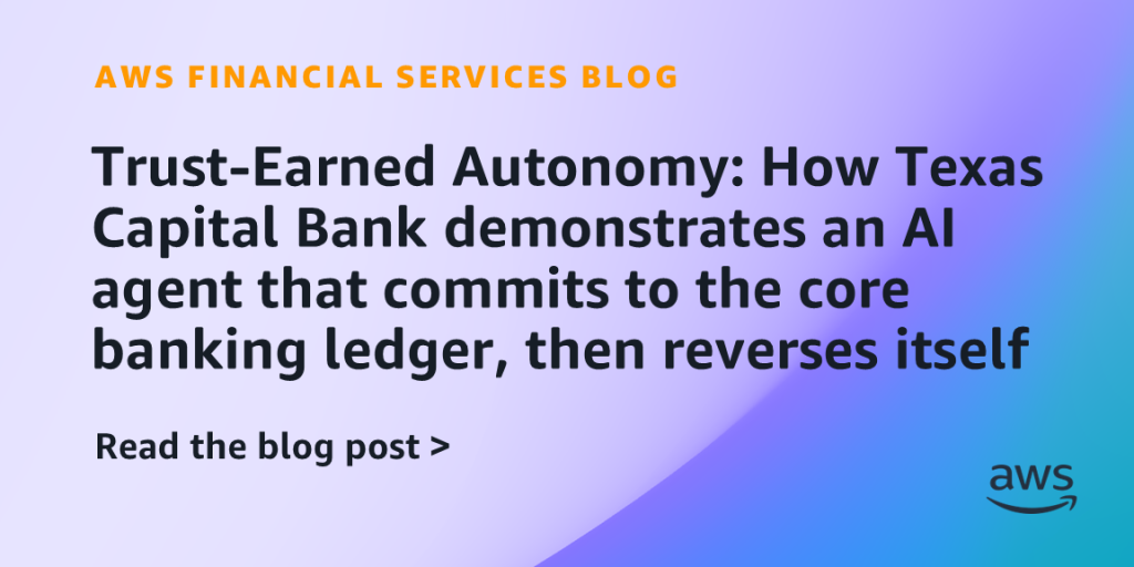 Trust-Earned Autonomy: How Texas Capital Bank demonstrates an AI agent that commits to the core banking ledger, then reverses itself