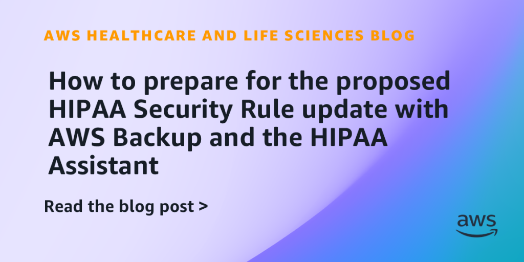 How to prepare for the proposed HIPAA Security Rule update with AWS Backup and the HIPAA Assistant