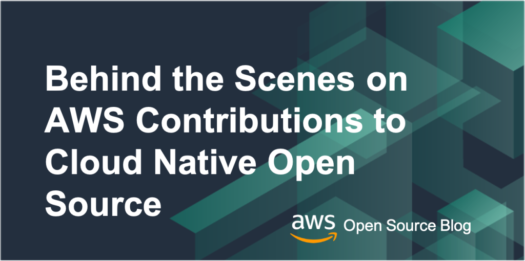 behind the scenes on AWS contributions to cloud native open source projects