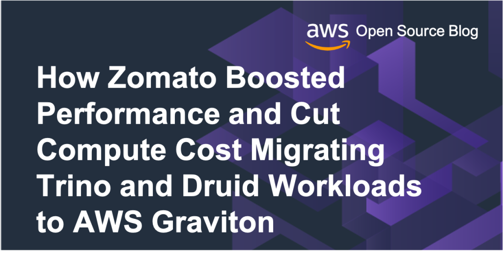 How Zomato Boosted Performance 25% and Cut Compute Cost 30% Migrating Trino and Druid Workloads to AWS Graviton