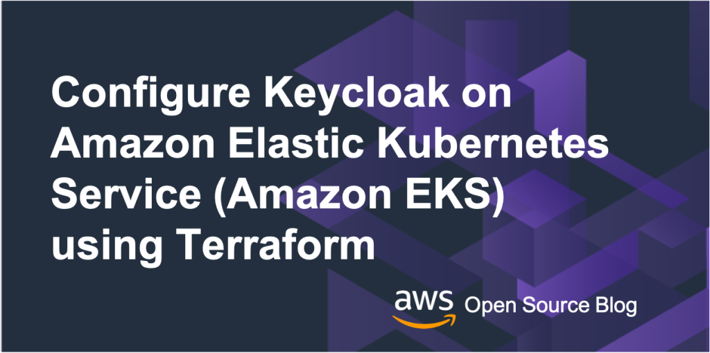 Configure Keycloak on Amazon Elastic Kubernetes Service (Amazon EKS) using Terraform