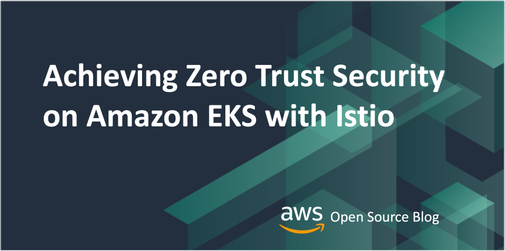 Achieving Zero Trust Security on Amazon EKS with Istio