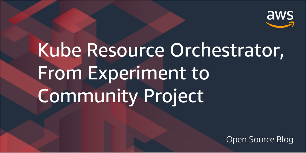 Kube Resource Orchestrator, From Experiment to Community Project