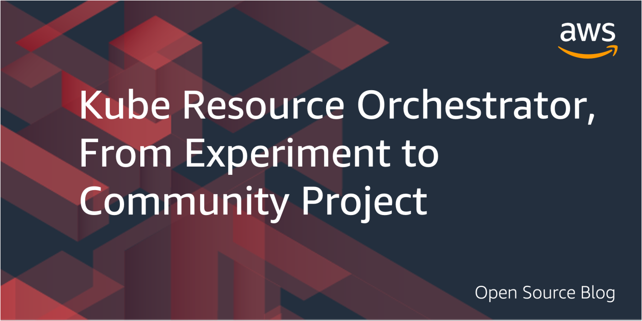 Kube Resource Orchestrator, From Experiment to Community Project | AWS ...