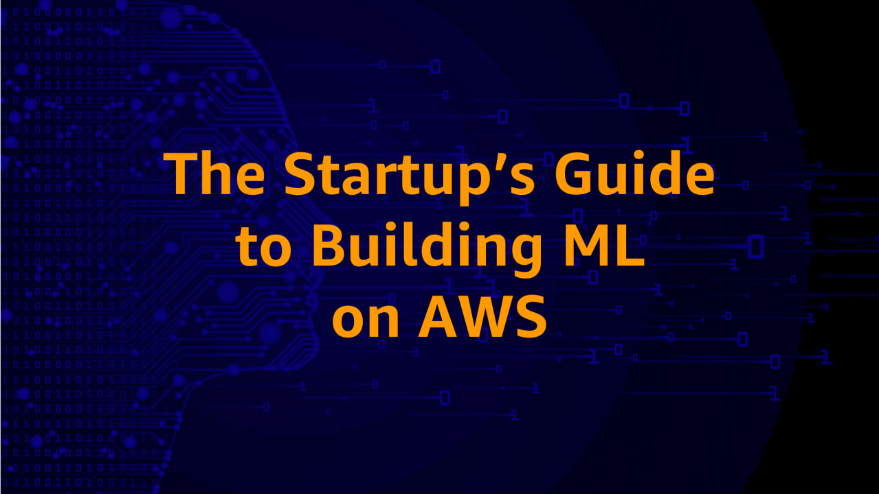 The Startup’s Guide to Building Machine Learning on AWS