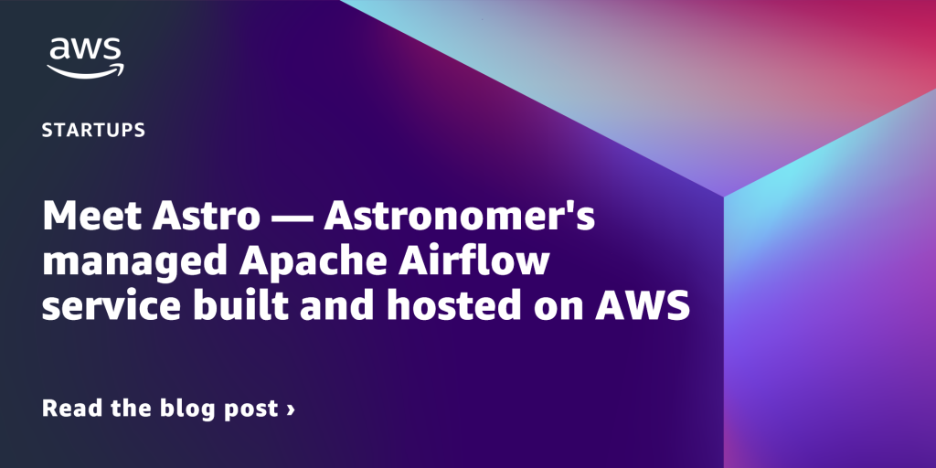 Meet Astro — Astronomer's managed Apache Airflow service built and hosted on AWS