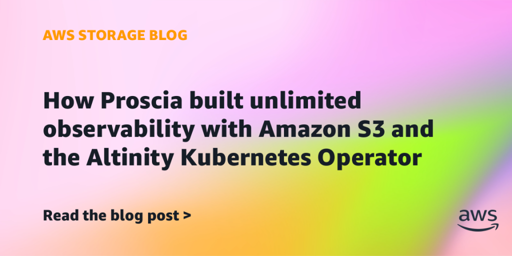 How Proscia built unlimited observability with Amazon S3 and the Altinity Kubernetes Operator