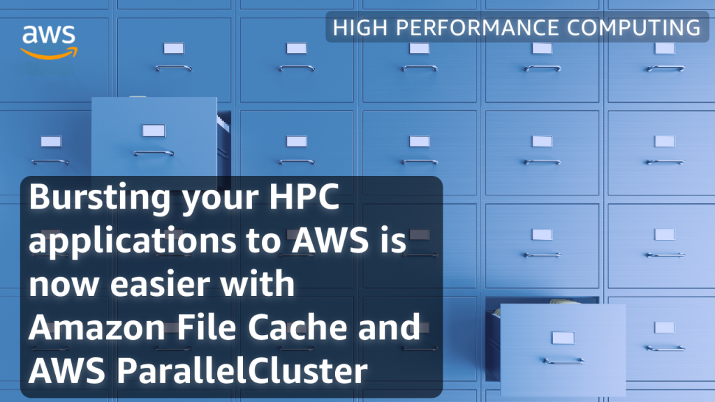 Bursting your HPC applications to AWS is now easier with Amazon File Cache and AWS ParallelCluster