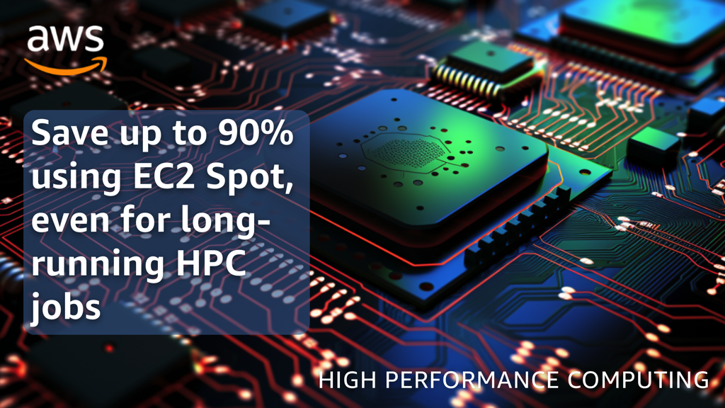 Save up to 90% using EC2 Spot, even for long-running HPC jobs