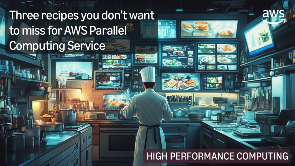 Three recipes you don’t want to miss for AWS Parallel Computing Service