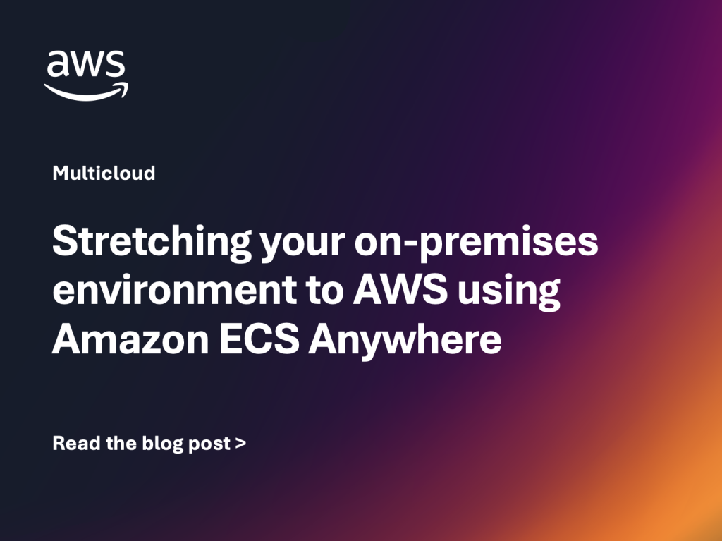 Stretching your on-premises environment to AWS using Amazon ECS Anywhere