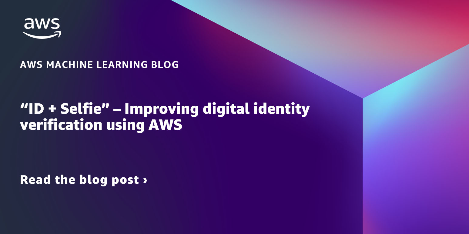 ID Selfie Improving Digital Identity Verification Using AWS ID Selfie Improving Digital Identity Verification Using AWS