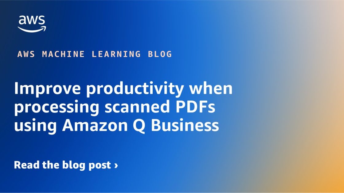 Improve productivity when processing scanned PDFs using Amazon Q Business | Amazon Web Services