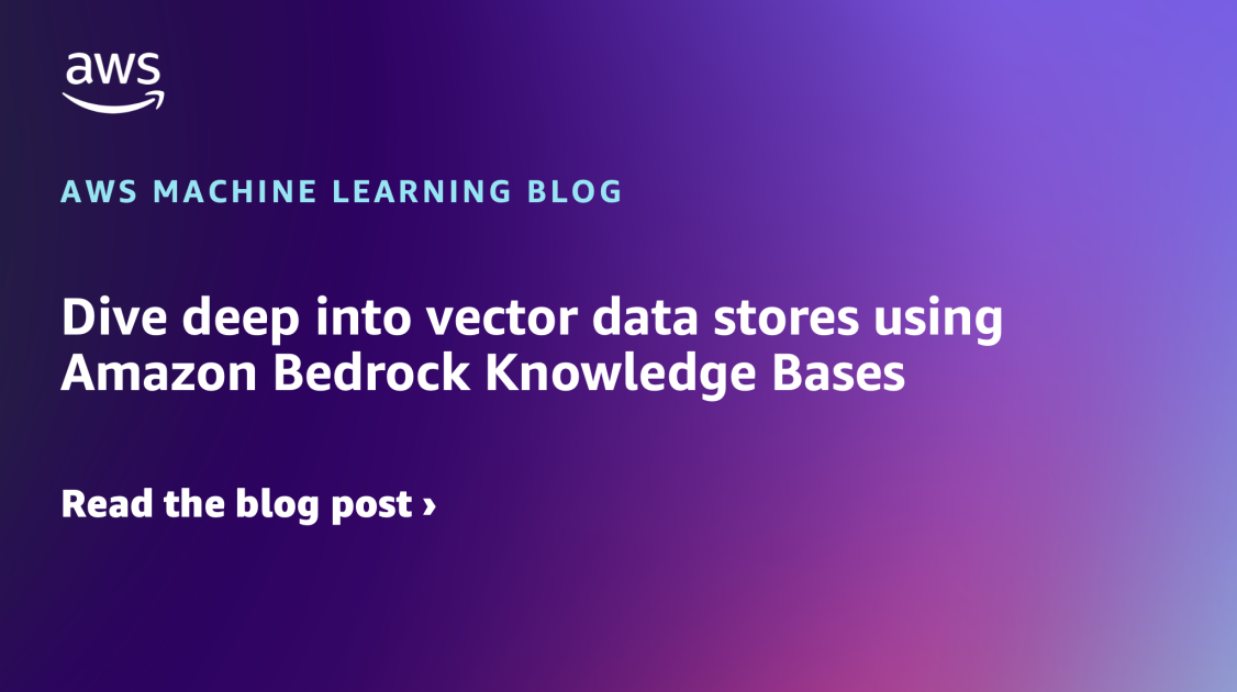 Dive deep into vector data stores using Amazon Bedrock Knowledge Bases ...