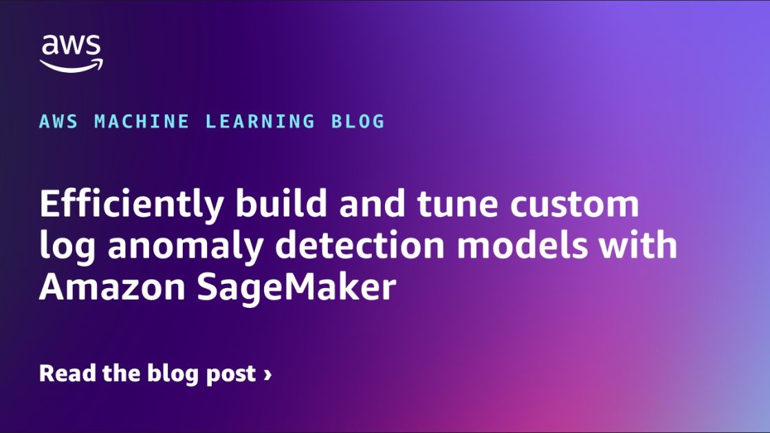 Efficiently build and tune custom log anomaly detection models with Amazon SageMaker