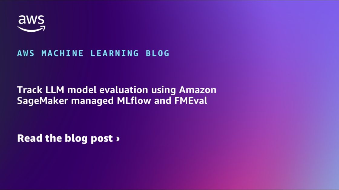 Track LLM model evaluation using Amazon SageMaker managed MLflow and FMEval