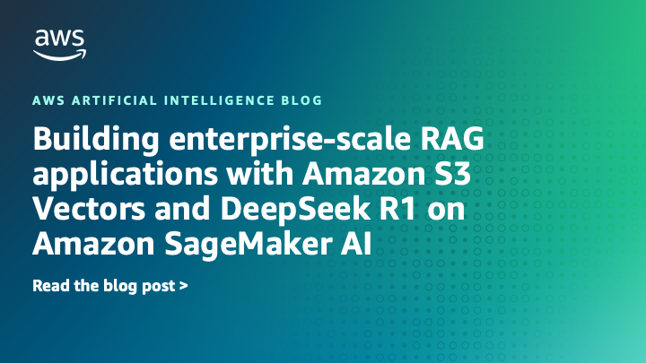 Building enterprise-scale RAG applications with Amazon S3 Vectors and DeepSeek R1 on Amazon SageMaker AI